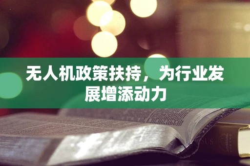 无人机政策扶持，为行业发展增添动力
