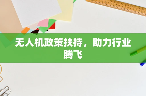 无人机政策扶持，助力行业腾飞