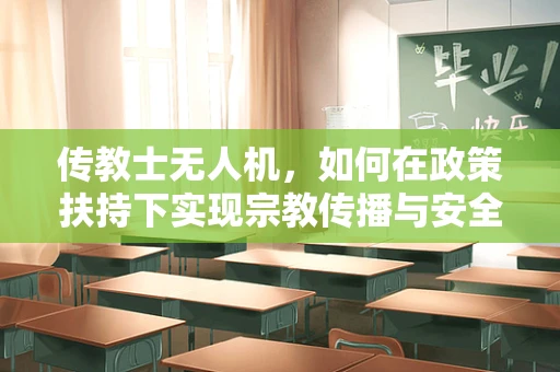 传教士无人机，如何在政策扶持下实现宗教传播与安全平衡？