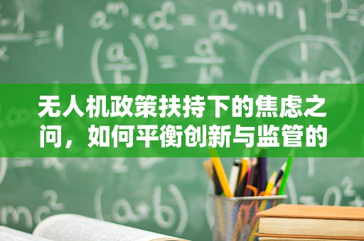 无人机政策扶持下的焦虑之问，如何平衡创新与监管的边界？