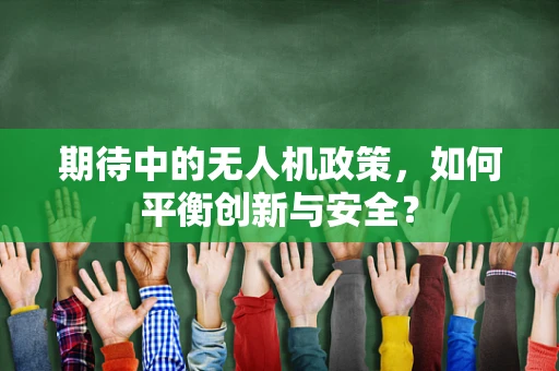 期待中的无人机政策，如何平衡创新与安全？