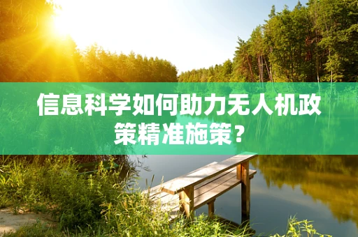 信息科学如何助力无人机政策精准施策？