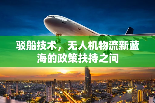 驳船技术，无人机物流新蓝海的政策扶持之问