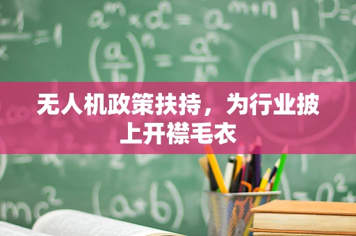 无人机政策扶持，为行业披上开襟毛衣