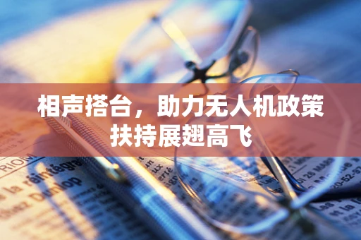 相声搭台，助力无人机政策扶持展翅高飞