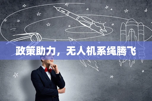 政策助力，无人机系绳腾飞