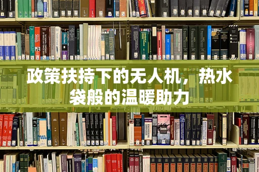 政策扶持下的无人机，热水袋般的温暖助力