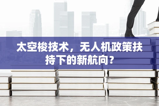 太空梭技术，无人机政策扶持下的新航向？