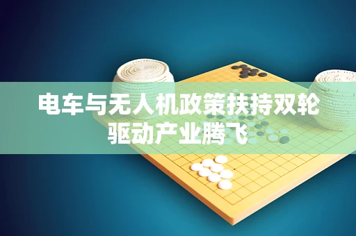 电车与无人机政策扶持双轮驱动产业腾飞