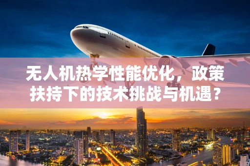 无人机热学性能优化，政策扶持下的技术挑战与机遇？