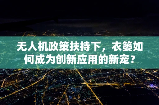 无人机政策扶持下，衣篓如何成为创新应用的新宠？