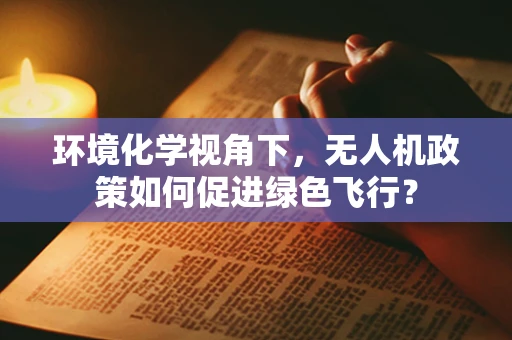 环境化学视角下，无人机政策如何促进绿色飞行？