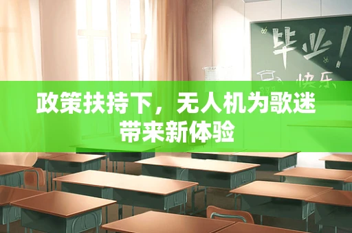 政策扶持下，无人机为歌迷带来新体验