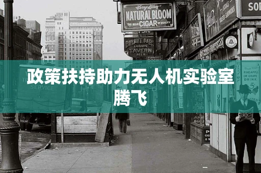 政策扶持助力无人机实验室腾飞