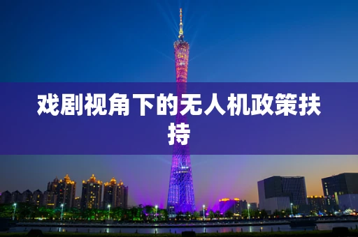 戏剧视角下的无人机政策扶持