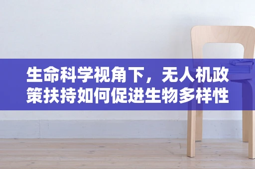 生命科学视角下，无人机政策扶持如何促进生物多样性监测？