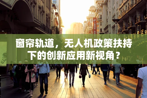窗帘轨道，无人机政策扶持下的创新应用新视角？