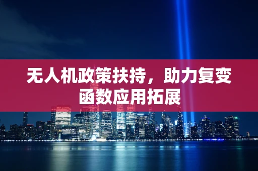 无人机政策扶持，助力复变函数应用拓展