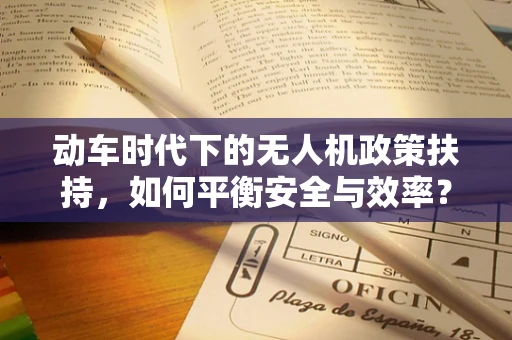 动车时代下的无人机政策扶持，如何平衡安全与效率？