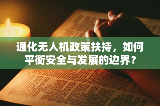通化无人机政策扶持，如何平衡安全与发展的边界？