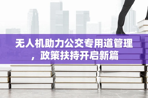 无人机助力公交专用道管理，政策扶持开启新篇