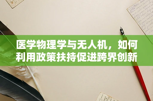 医学物理学与无人机，如何利用政策扶持促进跨界创新？