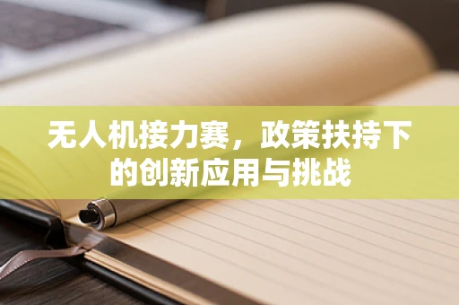 无人机接力赛，政策扶持下的创新应用与挑战