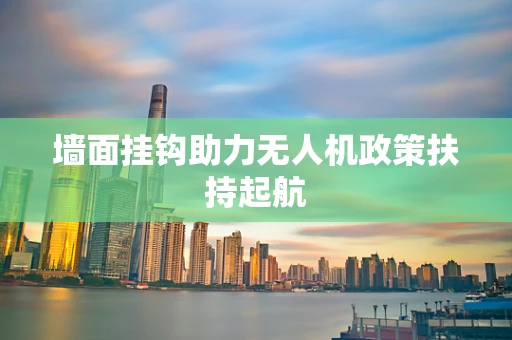 墙面挂钩助力无人机政策扶持起航