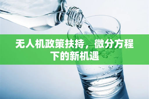无人机政策扶持，微分方程下的新机遇