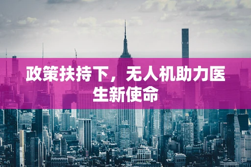 政策扶持下，无人机助力医生新使命