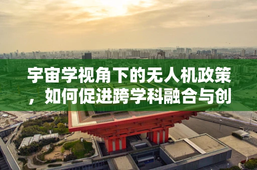 宇宙学视角下的无人机政策，如何促进跨学科融合与创新？