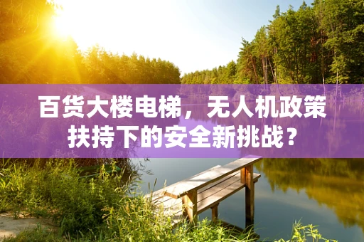 百货大楼电梯，无人机政策扶持下的安全新挑战？