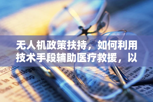 无人机政策扶持，如何利用技术手段辅助医疗救援，以应对输尿管结石紧急情况？