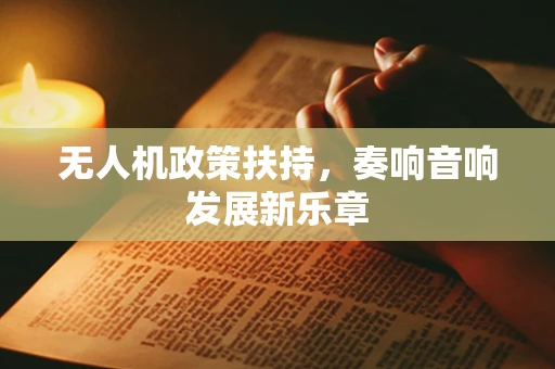 无人机政策扶持，奏响音响发展新乐章