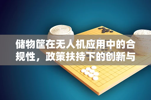 储物筐在无人机应用中的合规性，政策扶持下的创新与挑战