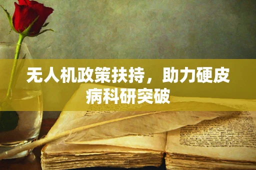 无人机政策扶持，助力硬皮病科研突破