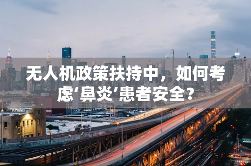 无人机政策扶持中，如何考虑‘鼻炎’患者安全？