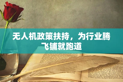 无人机政策扶持，为行业腾飞铺就跑道