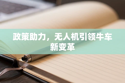 政策助力，无人机引领牛车新变革