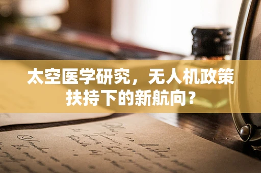 太空医学研究，无人机政策扶持下的新航向？