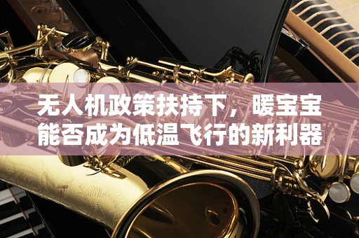 无人机政策扶持下，暖宝宝能否成为低温飞行的新利器？