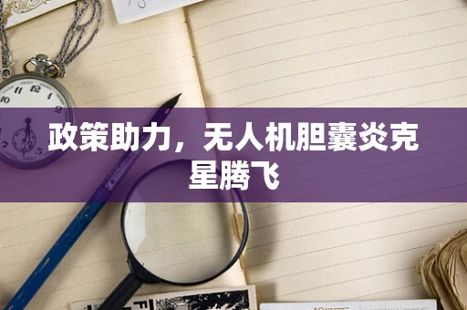 政策助力，无人机胆囊炎克星腾飞