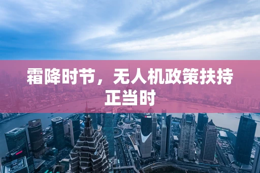 霜降时节，无人机政策扶持正当时