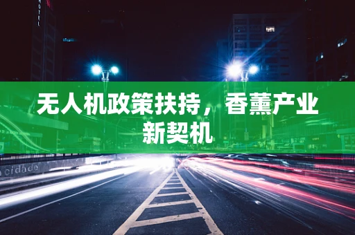 无人机政策扶持，香薰产业新契机