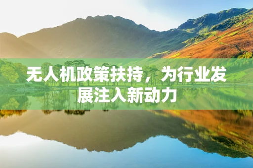 无人机政策扶持，为行业发展注入新动力