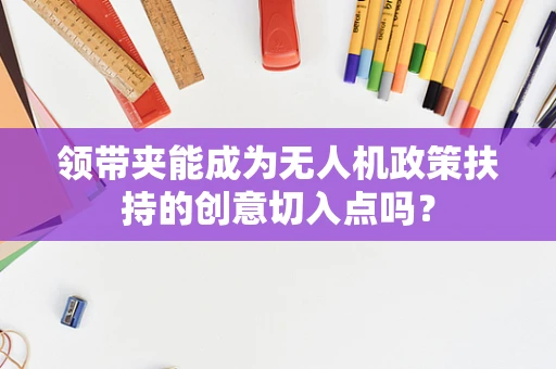 领带夹能成为无人机政策扶持的创意切入点吗？