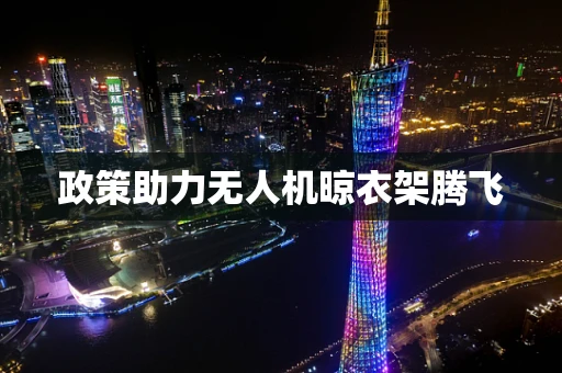 政策助力无人机晾衣架腾飞