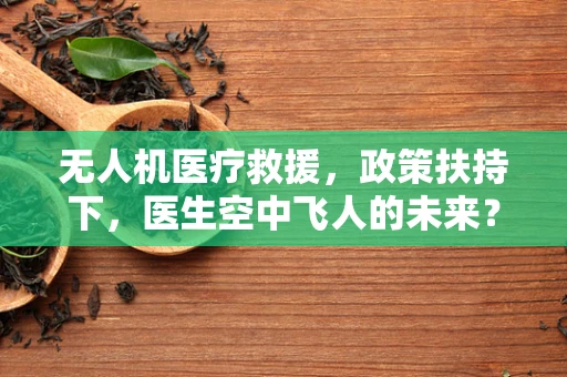 无人机医疗救援，政策扶持下，医生空中飞人的未来？