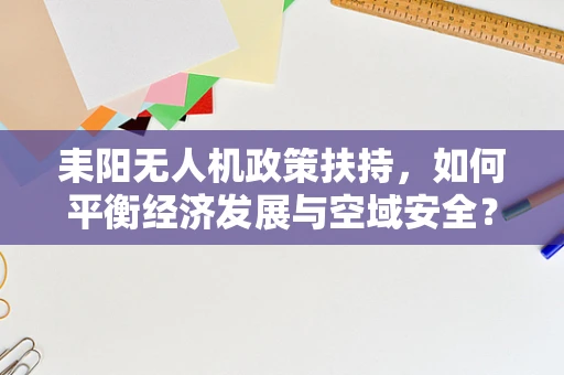 耒阳无人机政策扶持，如何平衡经济发展与空域安全？