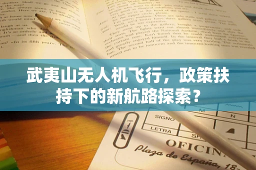 武夷山无人机飞行，政策扶持下的新航路探索？